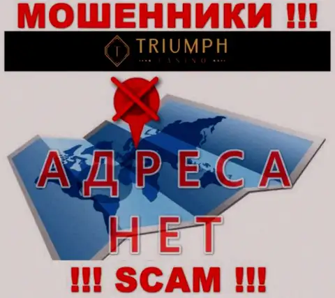 На сайте компании TriumphCasino Com не сообщается ни слова о их официальном адресе регистрации - махинаторы !!!