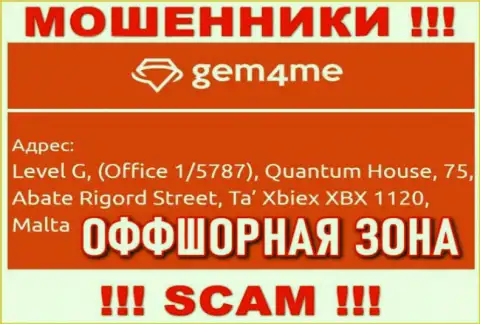 За грабеж людей internet разводилам Gem4Me ничего не будет, т.к. они спрятались в оффшорной зоне: Level G, (Office 1/5787), Quantum House, 75, Abate Rigord Street, Ta′ Xbiex XBX 1120, Malta